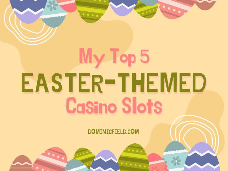 Dominic Field iGaming Writer - My favourite casino slots with an Easter theme